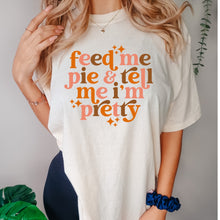 Load image into Gallery viewer, Feed me pie and tell me I’m pretty
