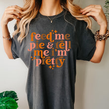 Load image into Gallery viewer, Feed me pie and tell me I’m pretty
